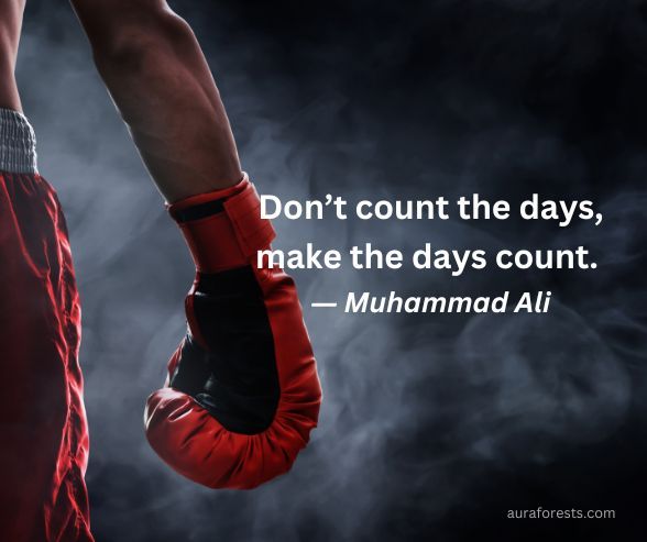Don’t count the days, make the days count.  ― Muhammad Ali. Self-Believing Workout Quotes